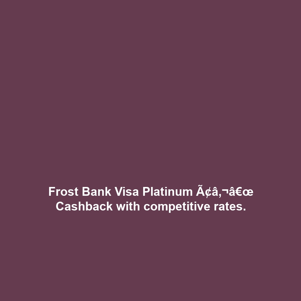 Frost Bank Visa Platinum Ã¢â‚¬â€œ Cashback with competitive rates.