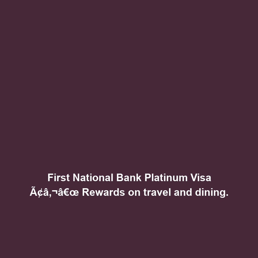 First National Bank Platinum Visa Ã¢â‚¬â€œ Rewards on travel and dining.