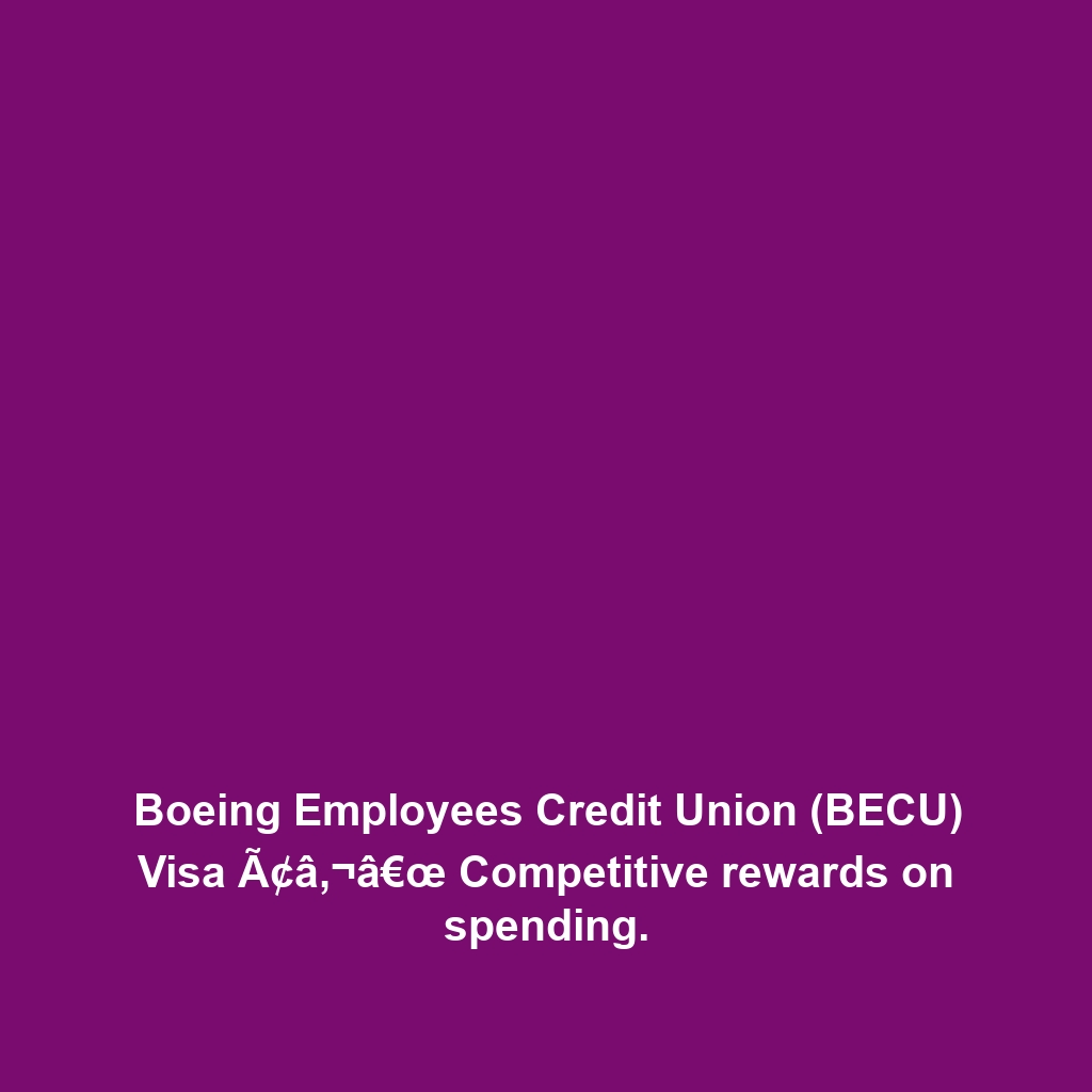 Boeing Employees Credit Union (BECU) Visa Ã¢â‚¬â€œ Competitive rewards on spending.