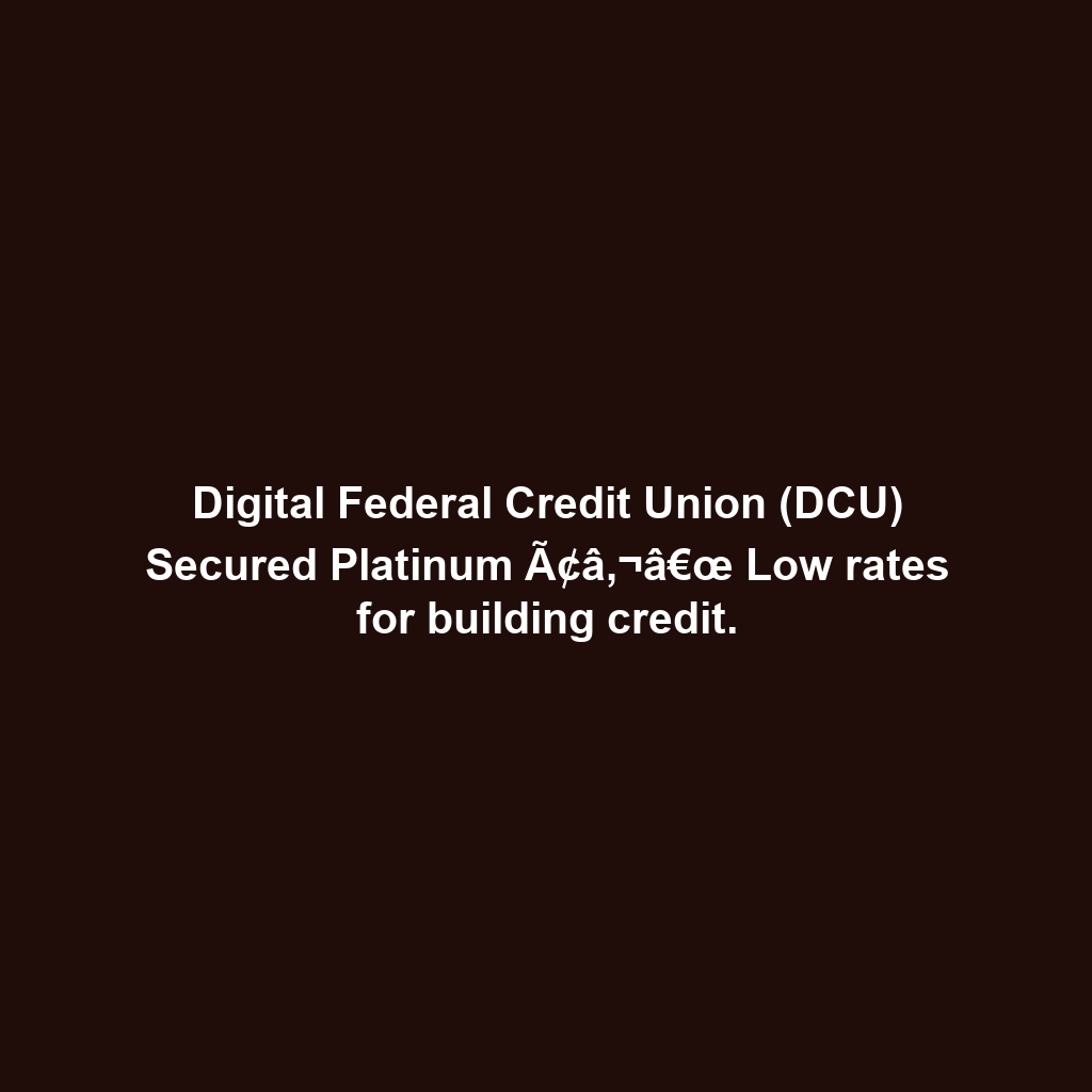 Digital Federal Credit Union (DCU) Secured Platinum Ã¢â‚¬â€œ Low rates for building credit.