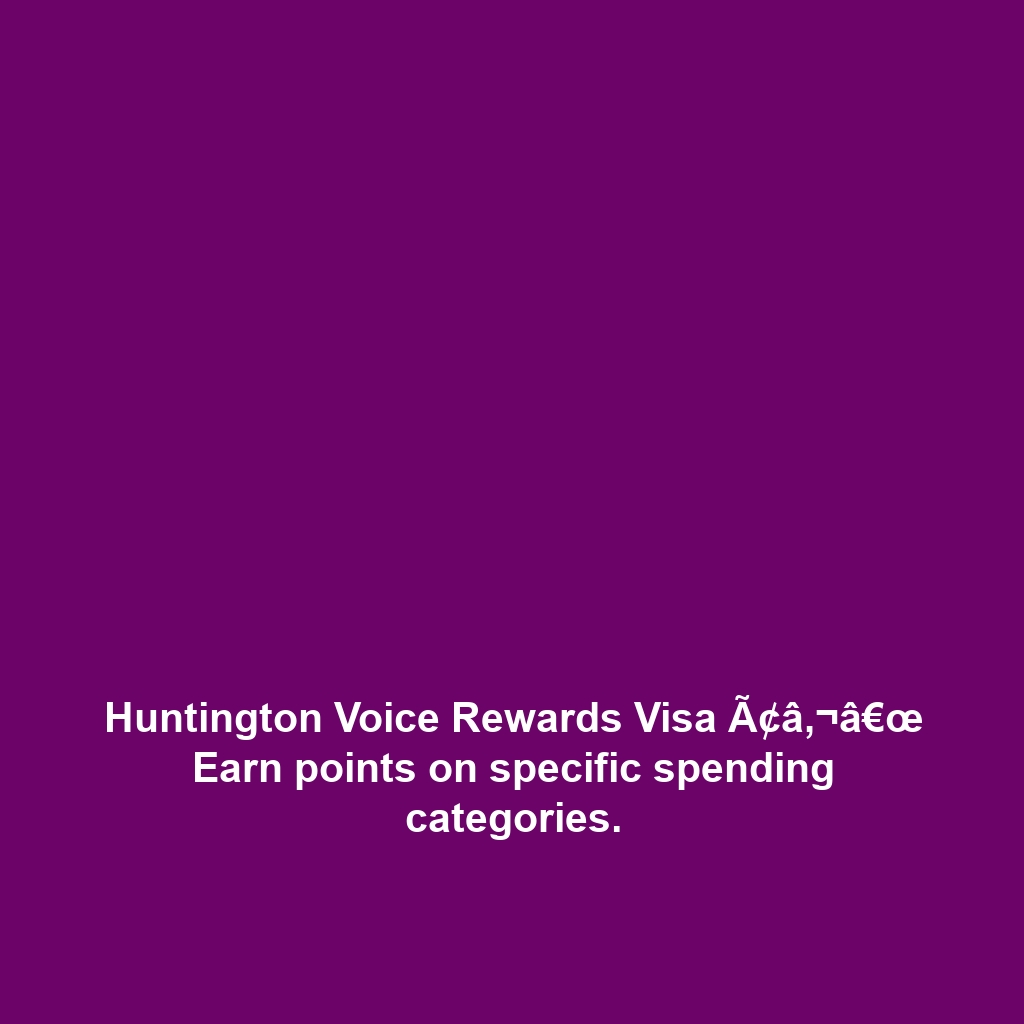 Huntington Voice Rewards Visa Ã¢â‚¬â€œ Earn points on specific spending categories.