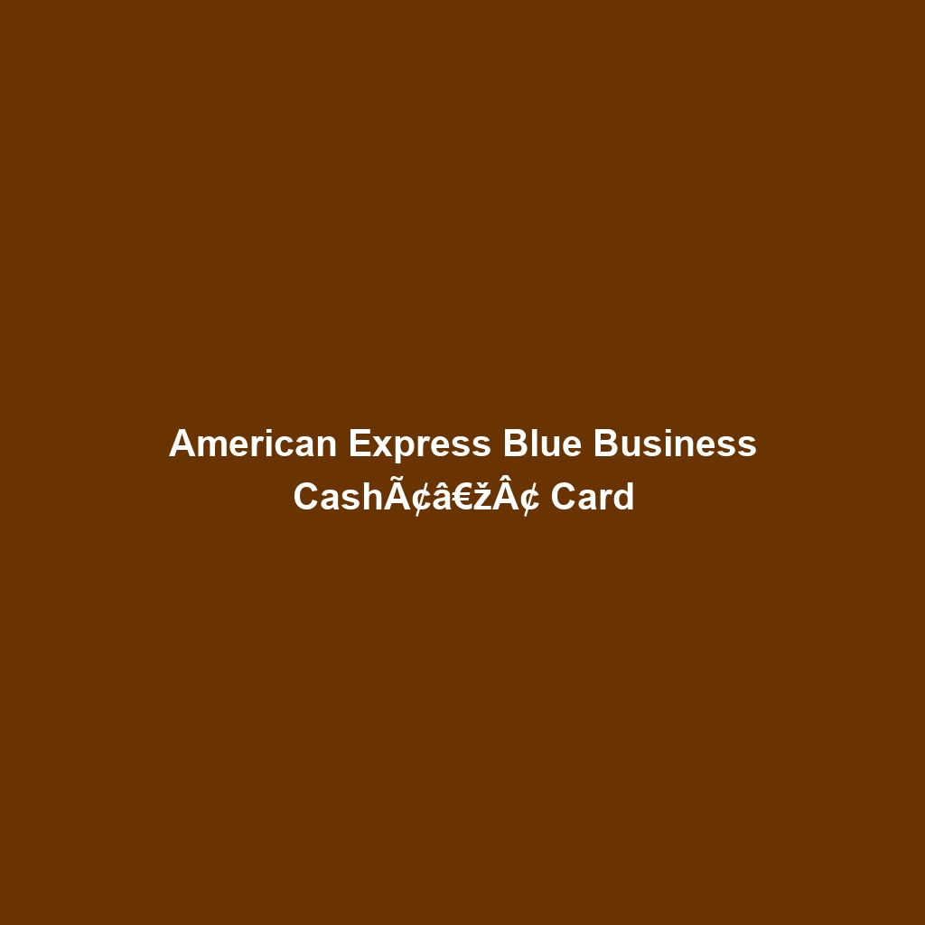 American Express Blue Business CashÃ¢â€žÂ¢ Card