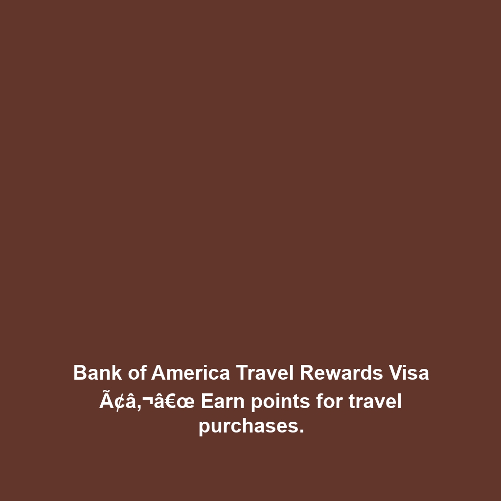 Bank of America Travel Rewards Visa Ã¢â‚¬â€œ Earn points for travel purchases.