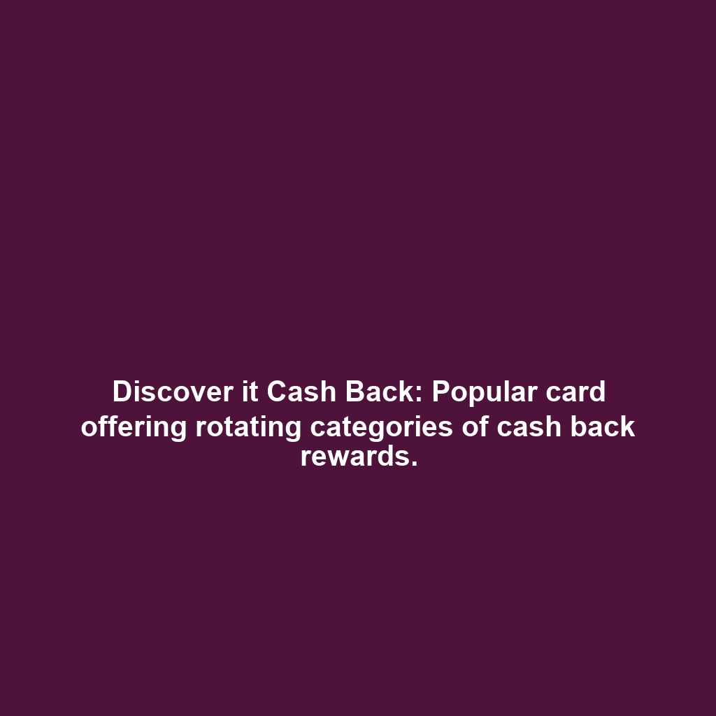 Discover it Cash Back: Popular card offering rotating categories of cash back rewards.