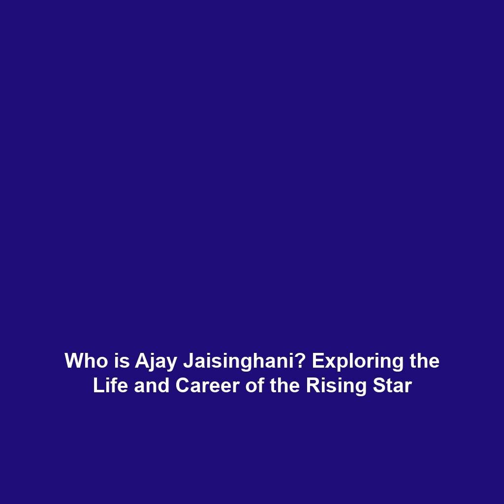 Who is Ajay Jaisinghani? Exploring the Life and Career of the Rising Star