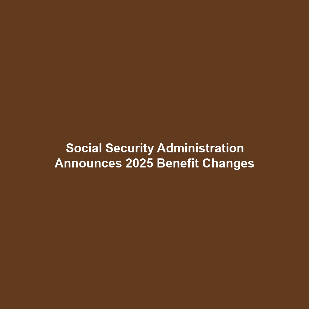 Social Security Administration Announces 2025 Benefit Changes