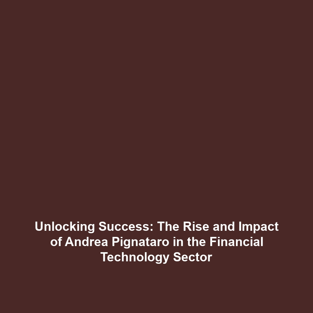 Unlocking Success: The Rise and Impact of Andrea Pignataro in the Financial Technology Sector