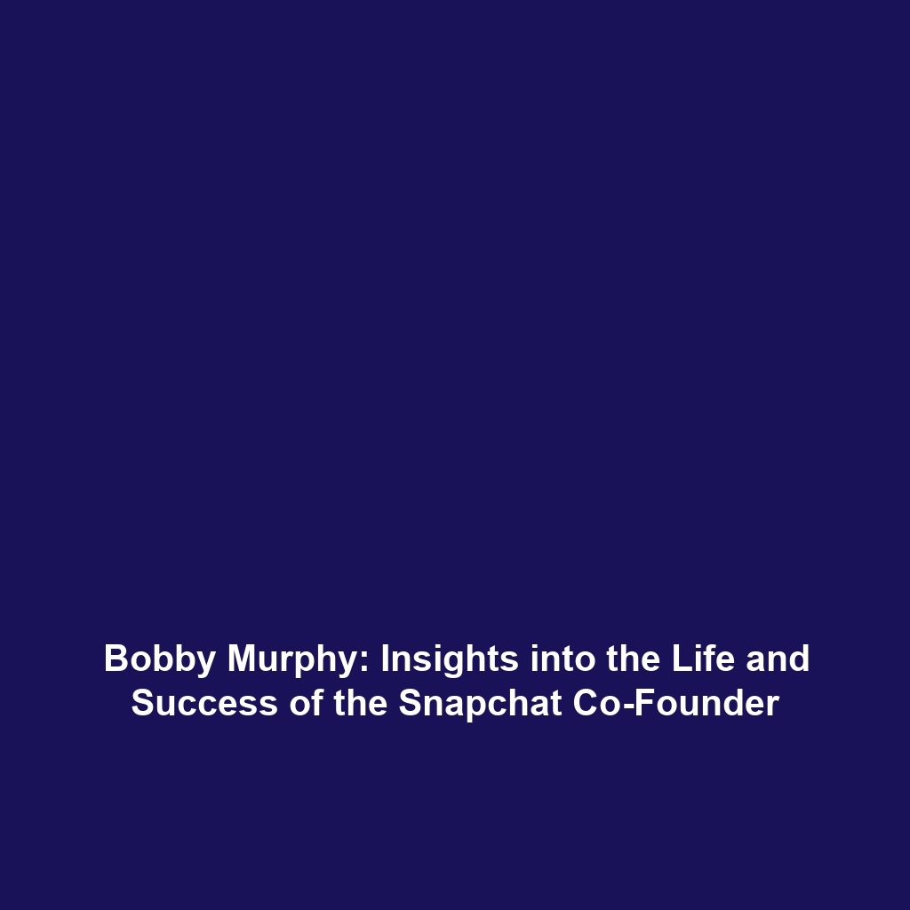 Bobby Murphy: Insights into the Life and Success of the Snapchat Co-Founder