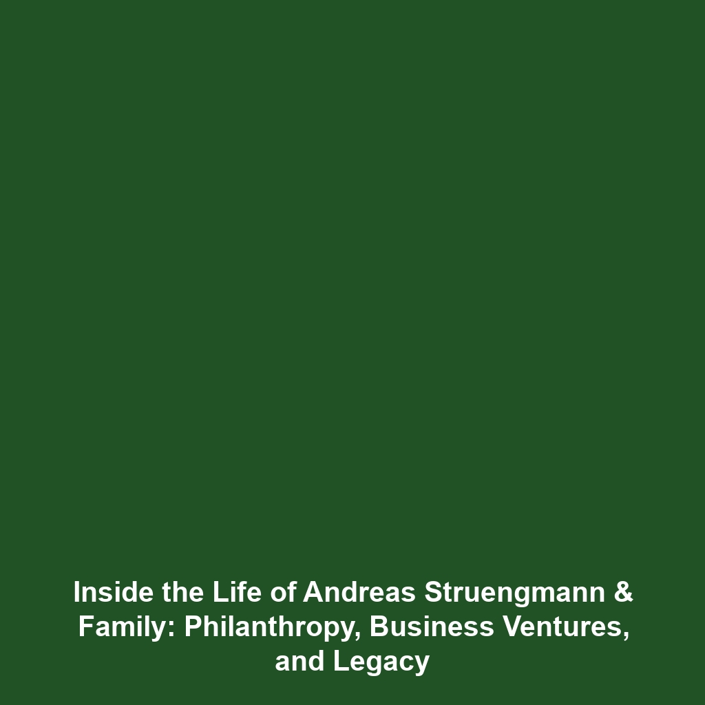 Inside the Life of Andreas Struengmann & Family: Philanthropy, Business Ventures, and Legacy