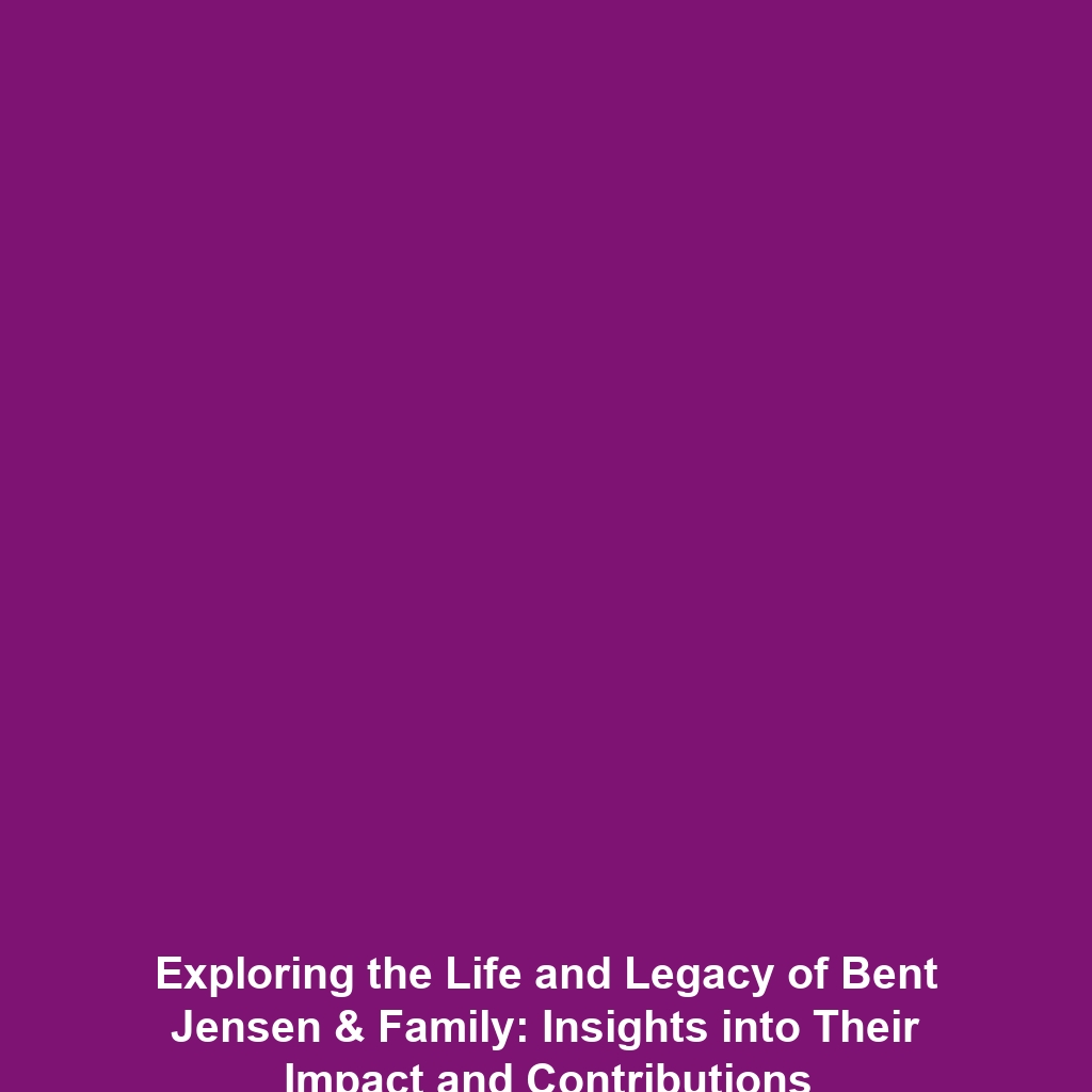 Exploring the Life and Legacy of Bent Jensen & Family: Insights into Their Impact and Contributions