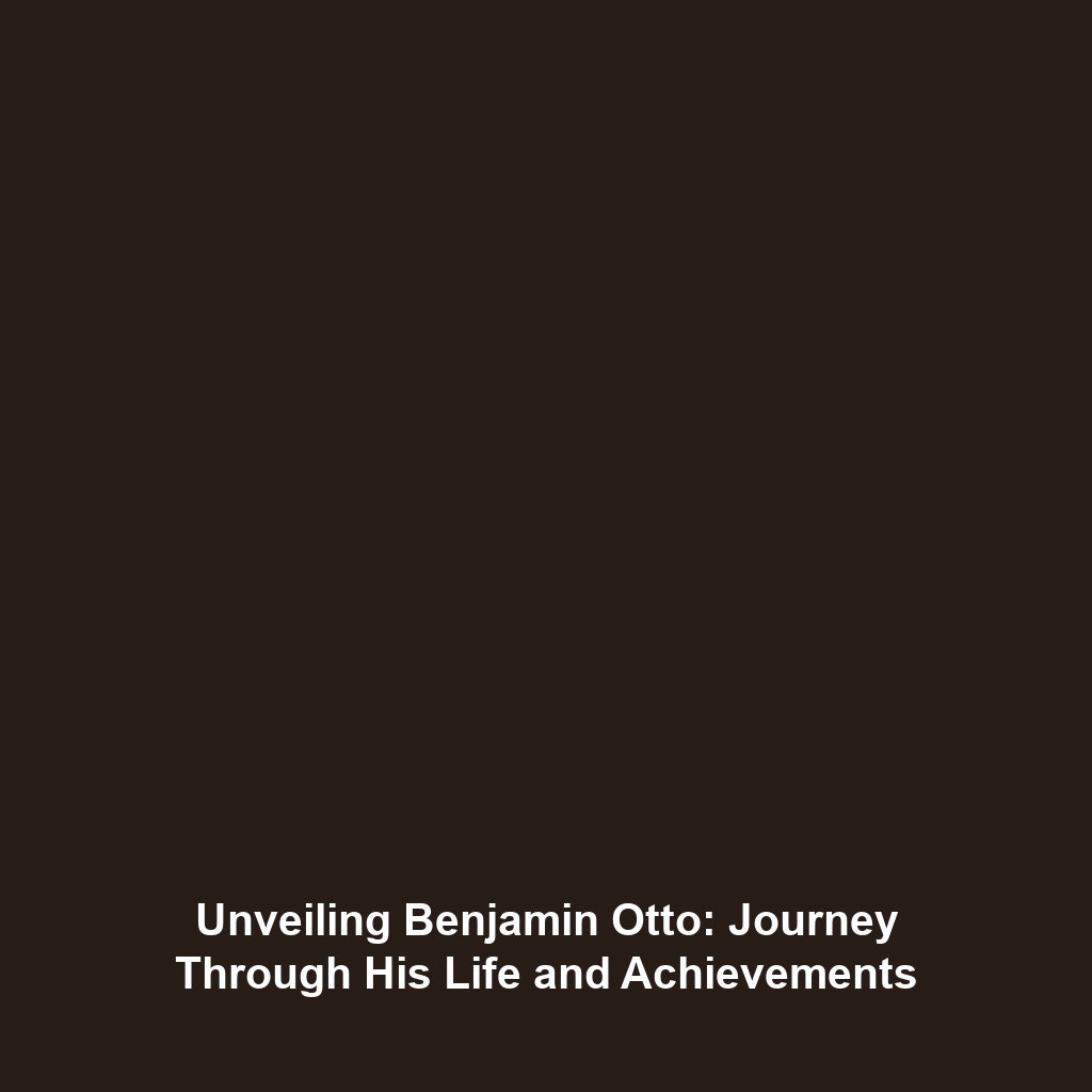 Unveiling Benjamin Otto: Journey Through His Life and Achievements