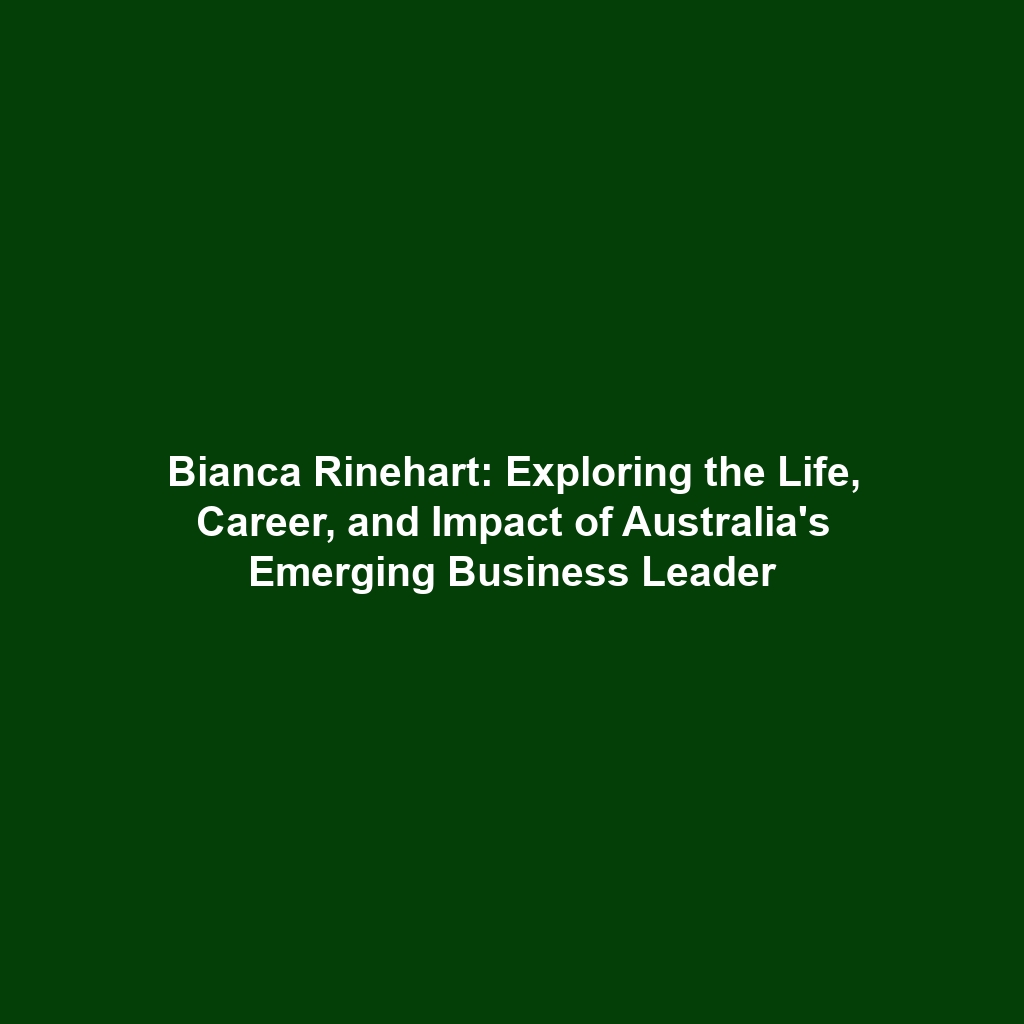 Bianca Rinehart: Exploring the Life, Career, and Impact of Australia’s Emerging Business Leader