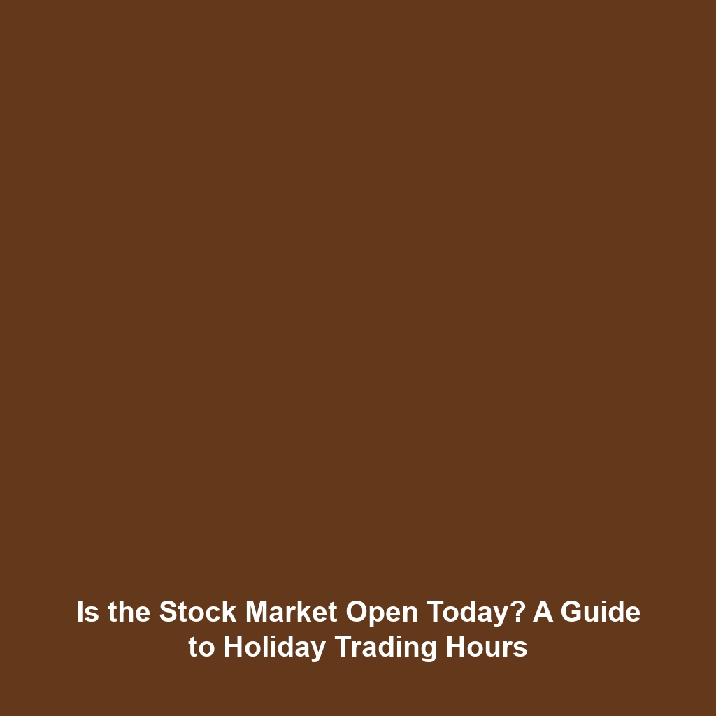 Is the Stock Market Open Today? A Guide to Holiday Trading Hours