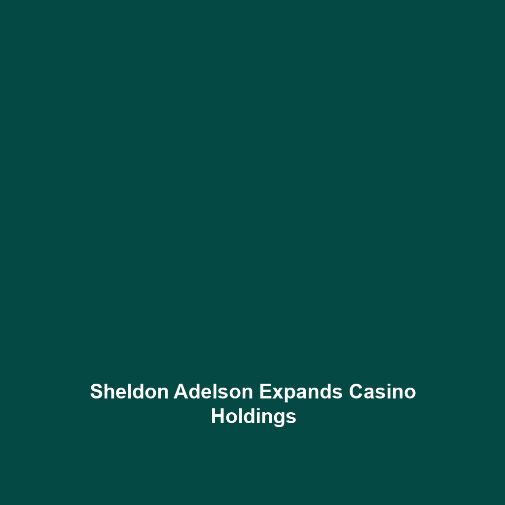 Sheldon Adelson Expands Casino Holdings