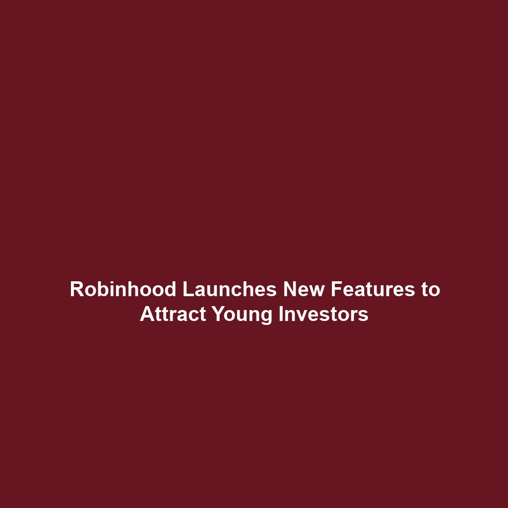 Robinhood Launches New Features to Attract Young Investors