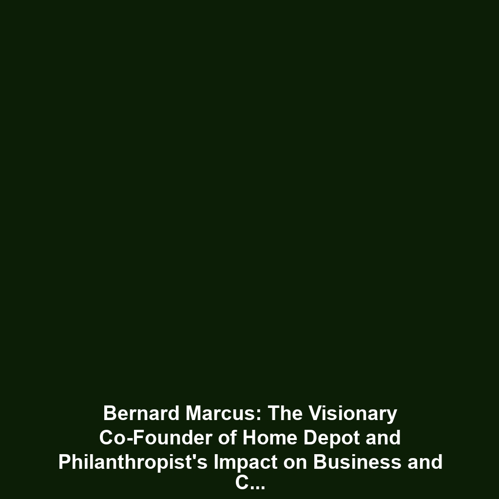 Bernard Marcus: The Visionary Co-Founder of Home Depot and Philanthropist’s Impact on Business and Community