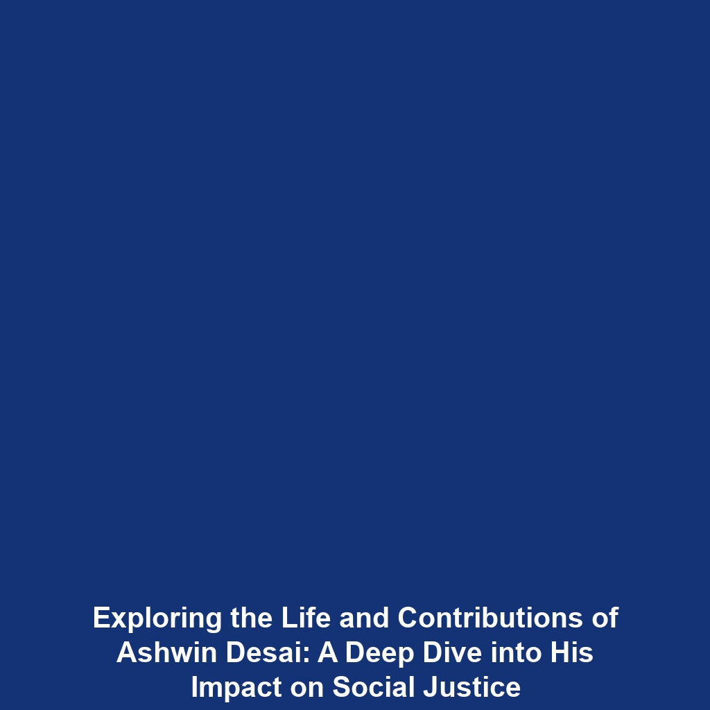 Exploring the Life and Contributions of Ashwin Desai: A Deep Dive into His Impact on Social Justice