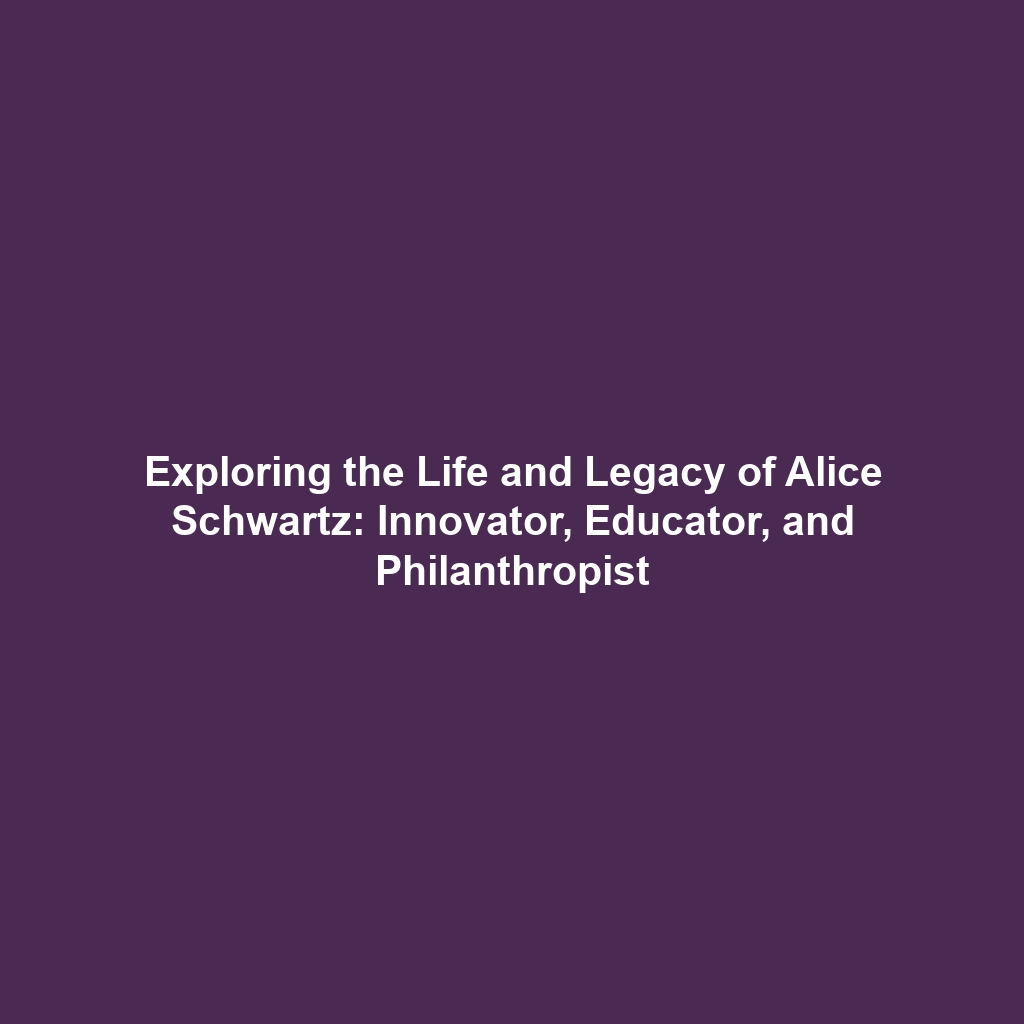 Exploring the Life and Legacy of Alice Schwartz: Innovator, Educator, and Philanthropist