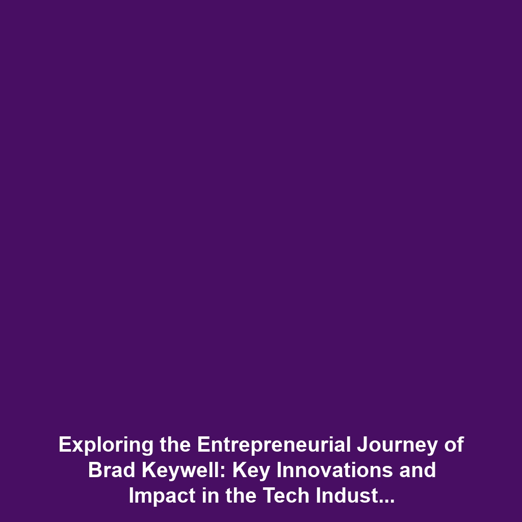 Exploring the Entrepreneurial Journey of Brad Keywell: Key Innovations and Impact in the Tech Industry