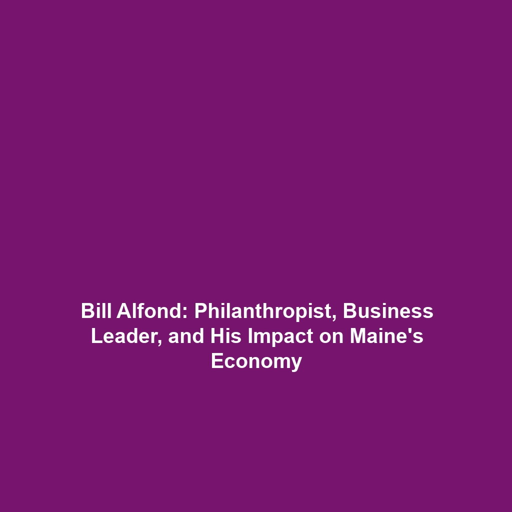 Bill Alfond: Philanthropist, Business Leader, and His Impact on Maine’s Economy