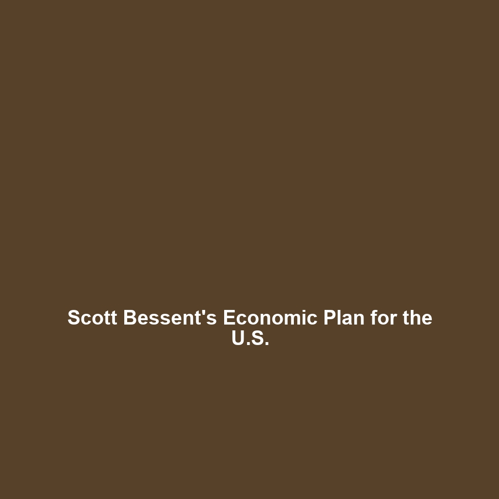 Scott Bessent’s Economic Plan for the U.S.