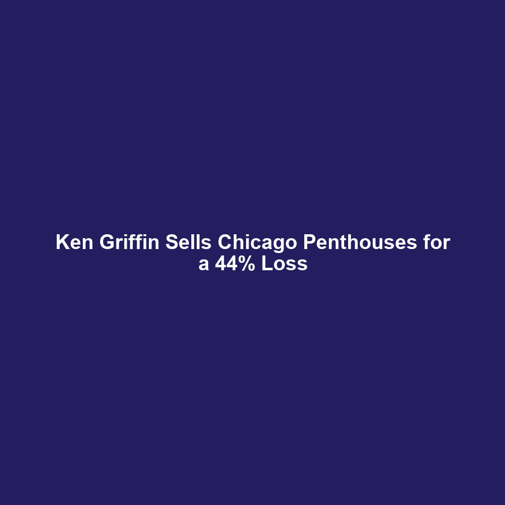 Ken Griffin Sells Chicago Penthouses for a 44% Loss