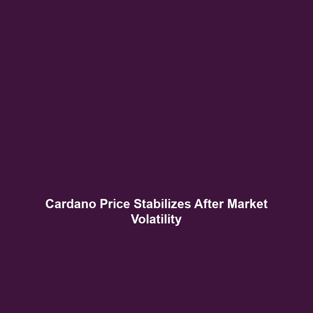 Cardano Price Stabilizes After Market Volatility