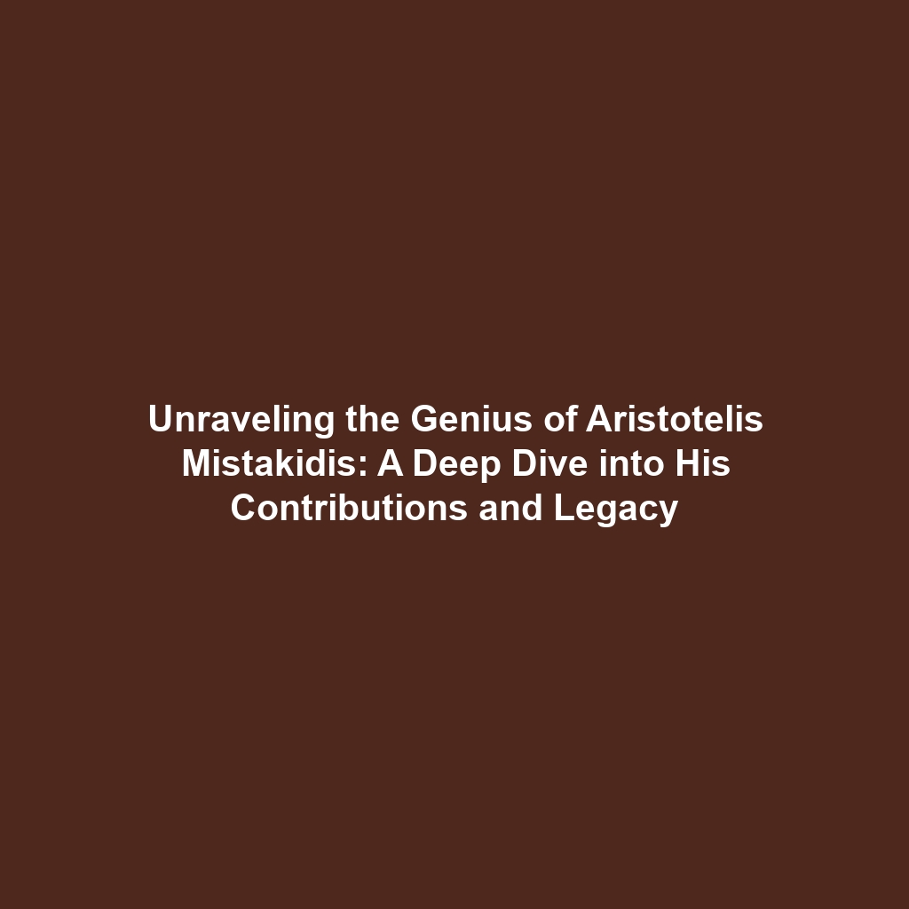 Unraveling the Genius of Aristotelis Mistakidis: A Deep Dive into His Contributions and Legacy