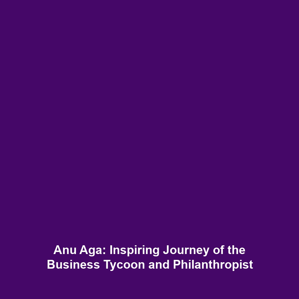 Anu Aga: Inspiring Journey of the Business Tycoon and Philanthropist