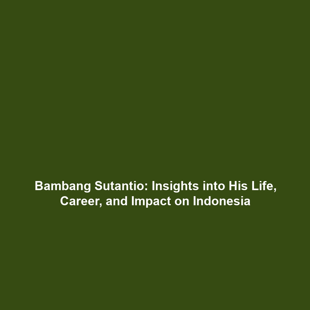 Bambang Sutantio: Insights into His Life, Career, and Impact on Indonesia