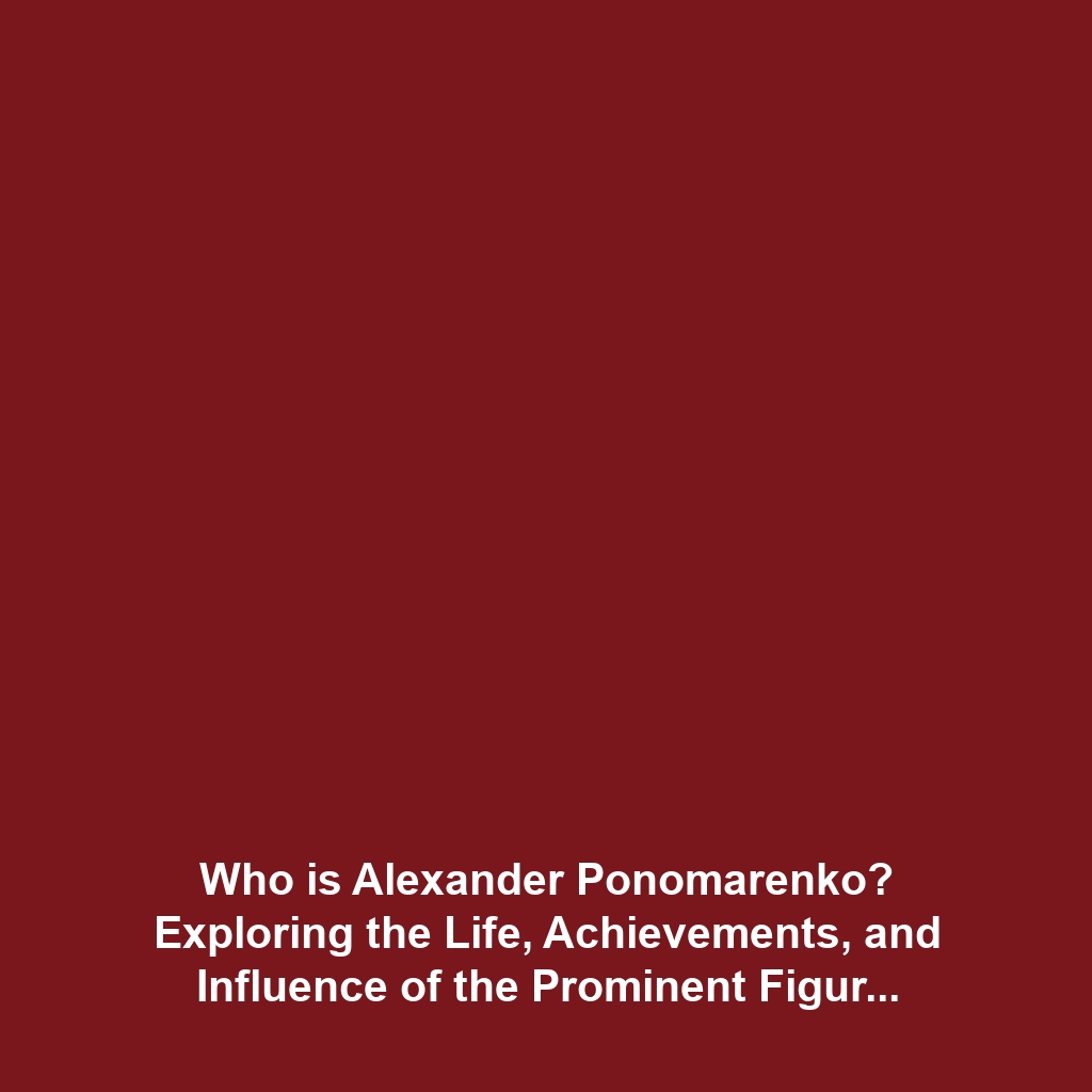 Who is Alexander Ponomarenko? Exploring the Life, Achievements, and Influence of the Prominent Figure