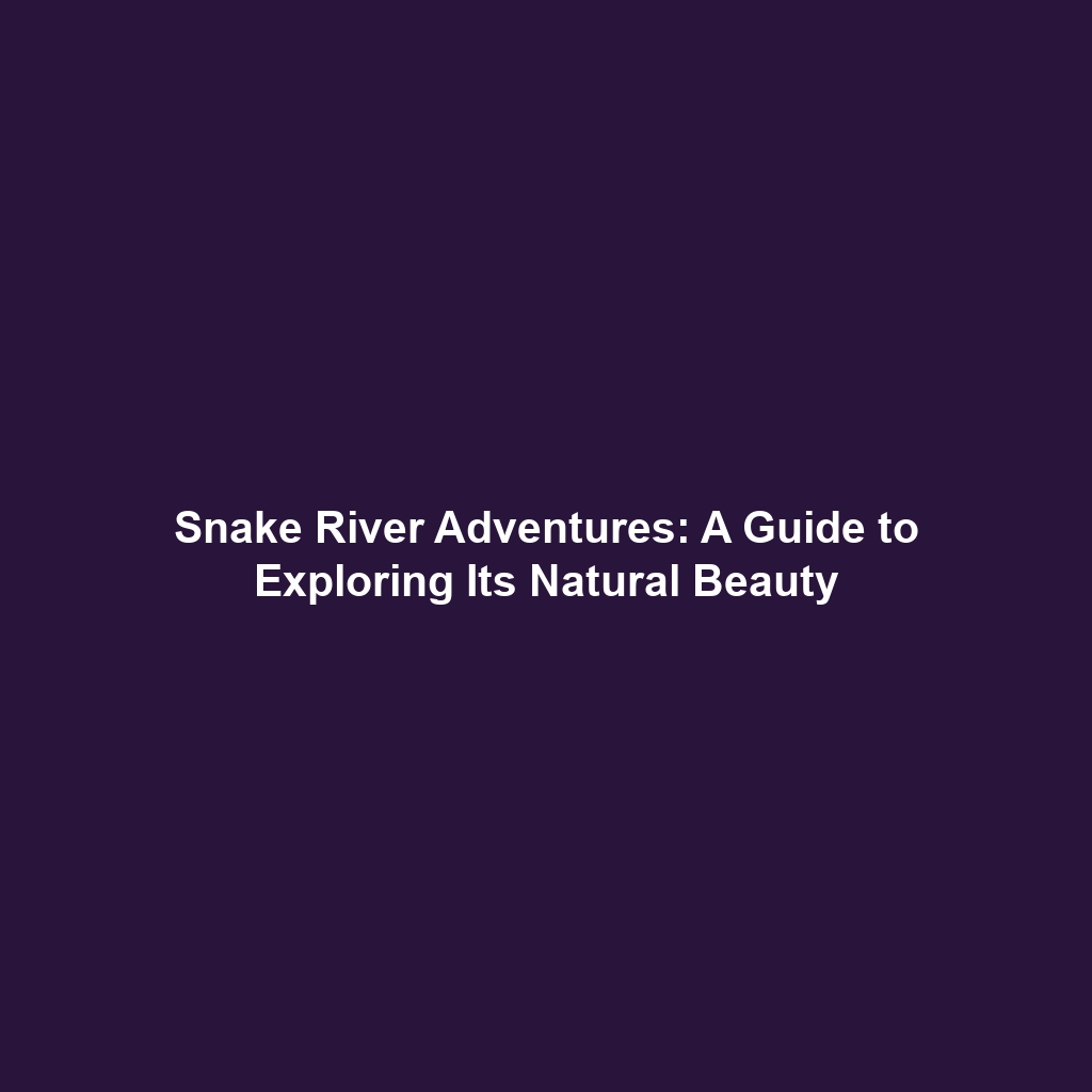 Snake River Adventures: A Guide to Exploring Its Natural Beauty