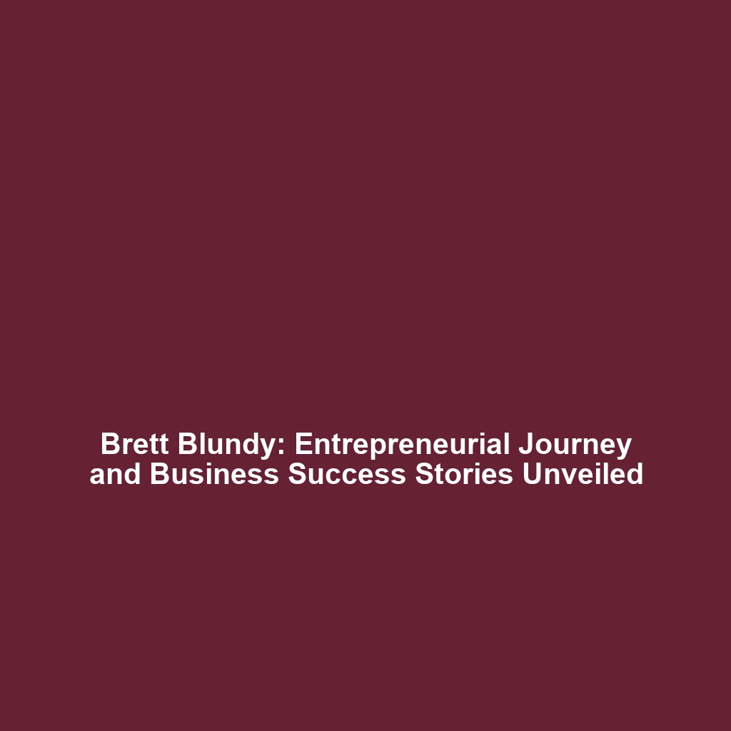 Brett Blundy: Entrepreneurial Journey and Business Success Stories Unveiled