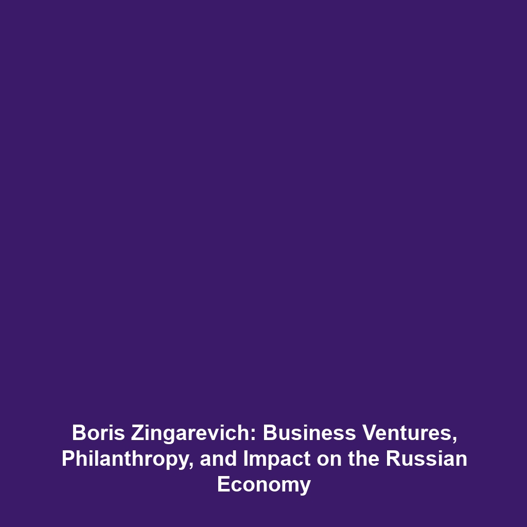 Boris Zingarevich: Business Ventures, Philanthropy, and Impact on the Russian Economy