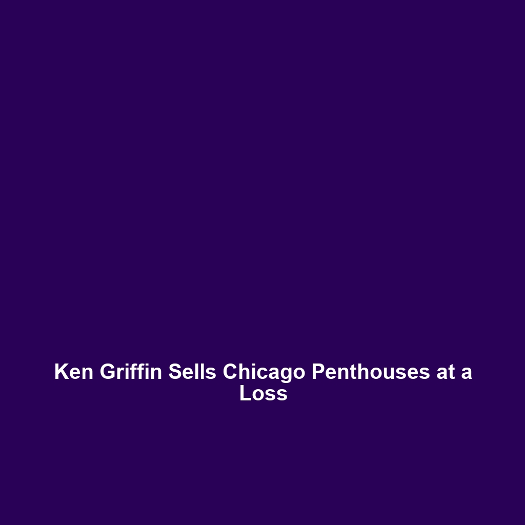 Ken Griffin Sells Chicago Penthouses at a Loss