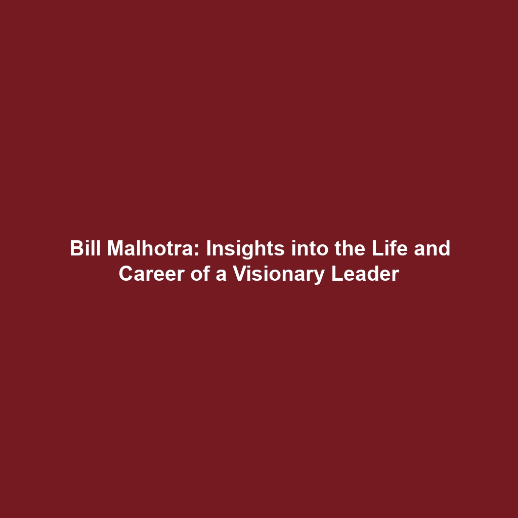 Bill Malhotra: Insights into the Life and Career of a Visionary Leader