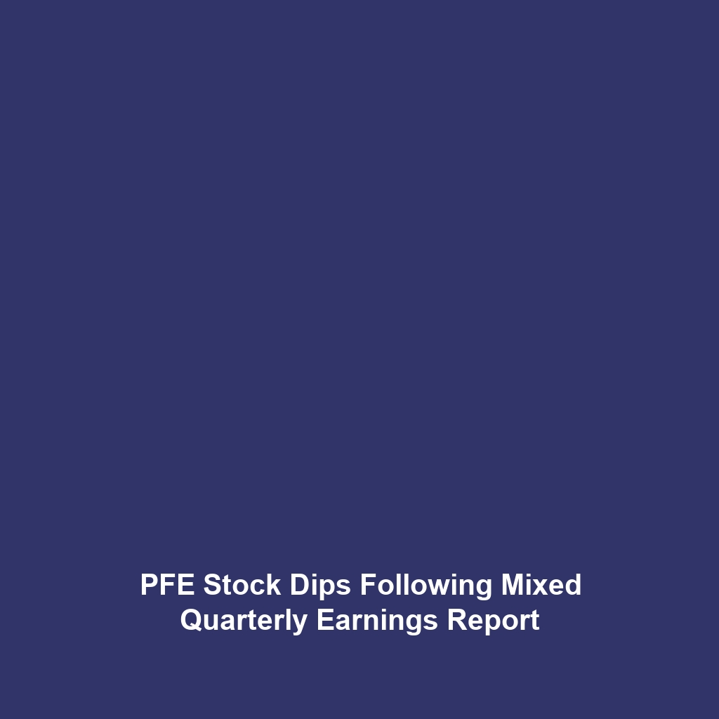 PFE Stock Dips Following Mixed Quarterly Earnings Report