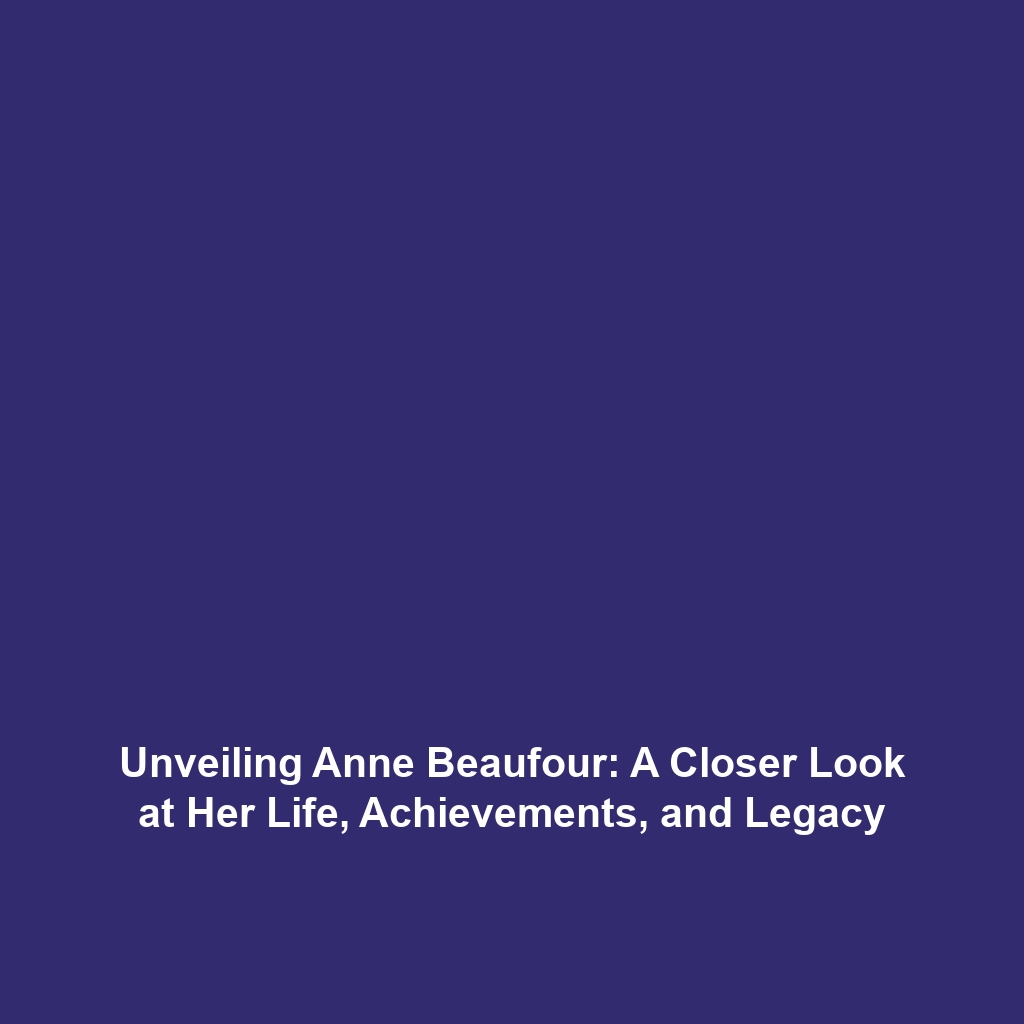 Unveiling Anne Beaufour: A Closer Look at Her Life, Achievements, and Legacy