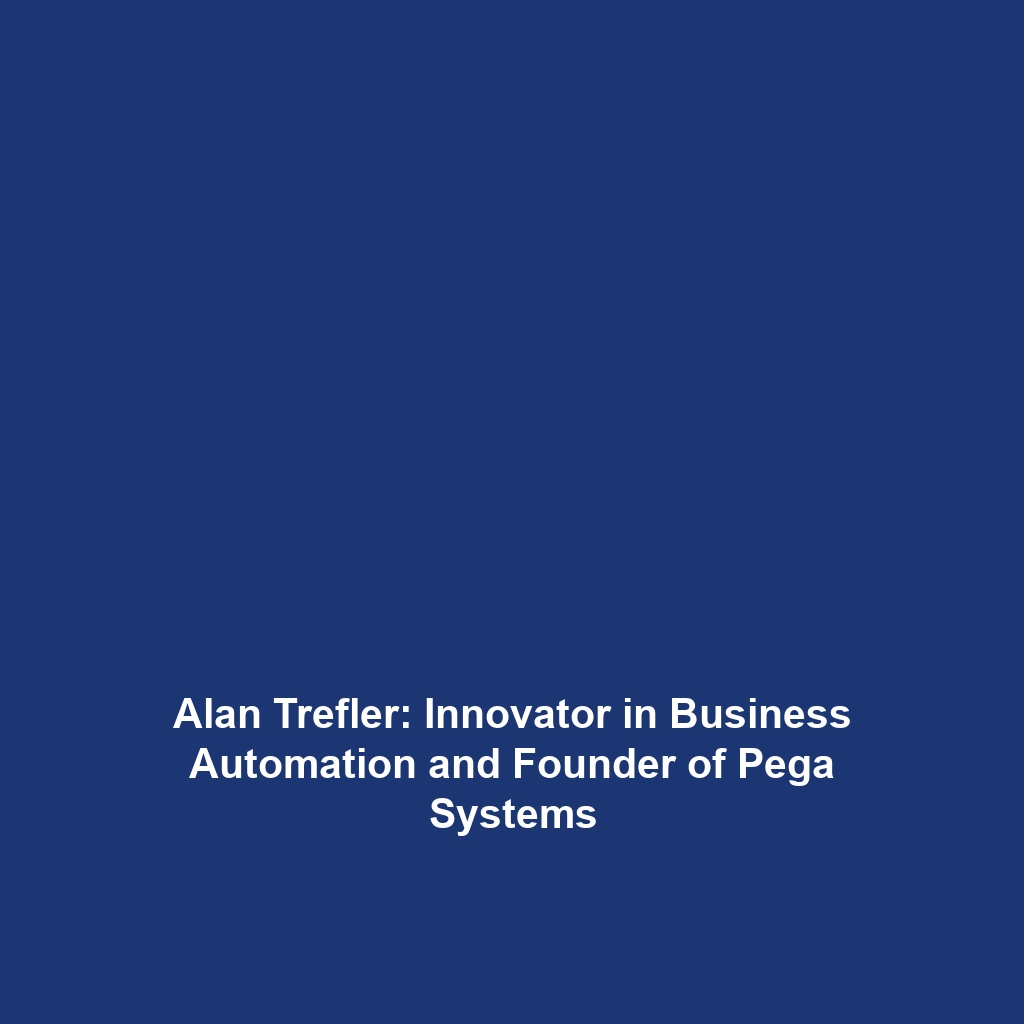 Alan Trefler: Innovator in Business Automation and Founder of Pega Systems