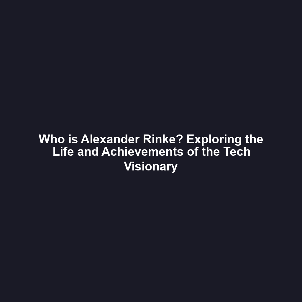 Who is Alexander Rinke? Exploring the Life and Achievements of the Tech Visionary