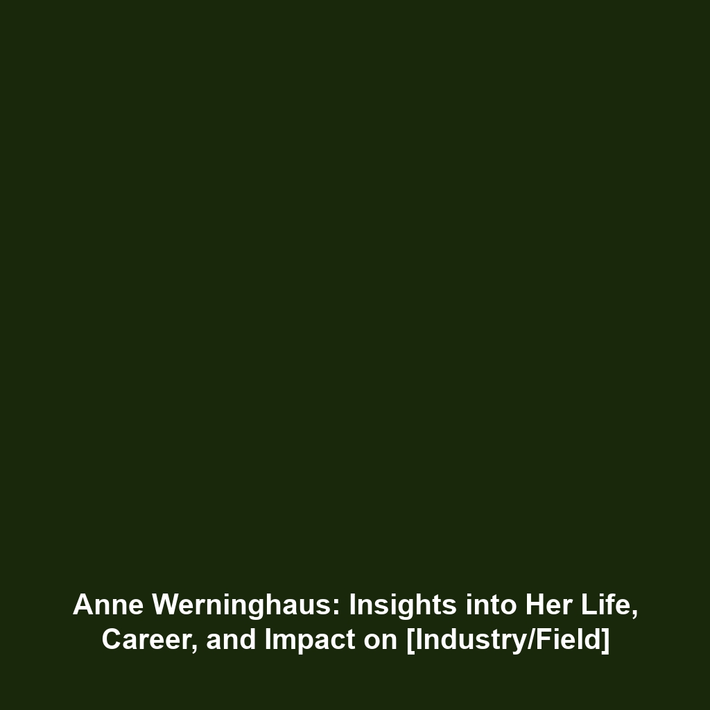 Anne Werninghaus: Insights into Her Life, Career, and Impact on [Industry/Field]