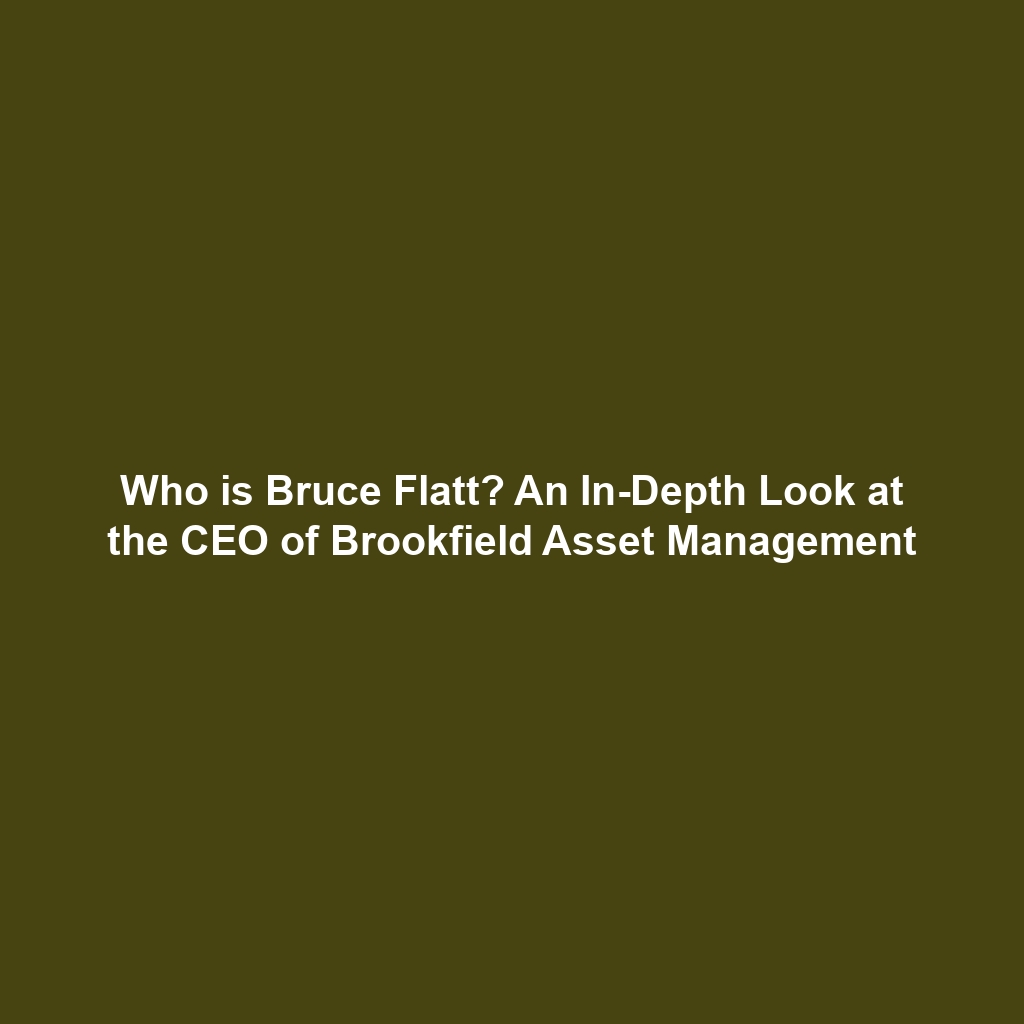 Who is Bruce Flatt? An In-Depth Look at the CEO of Brookfield Asset Management