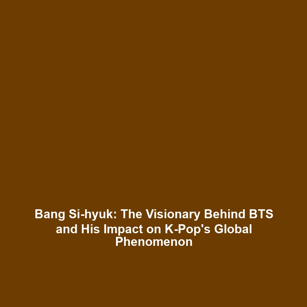 Bang Si-hyuk: The Visionary Behind BTS and His Impact on K-Pop’s Global Phenomenon