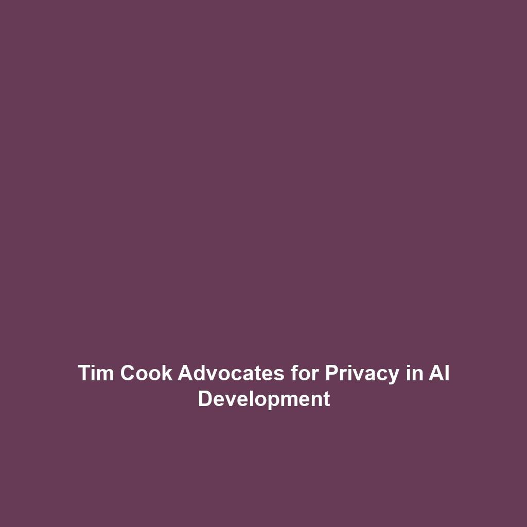 Tim Cook Advocates for Privacy in AI Development