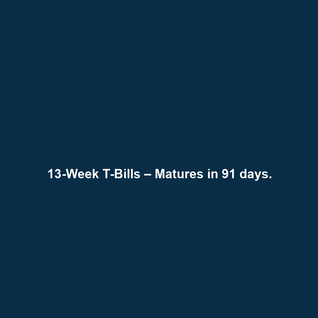 13-Week T-Bills – Matures in 91 days.