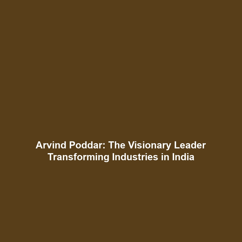 Arvind Poddar: The Visionary Leader Transforming Industries in India