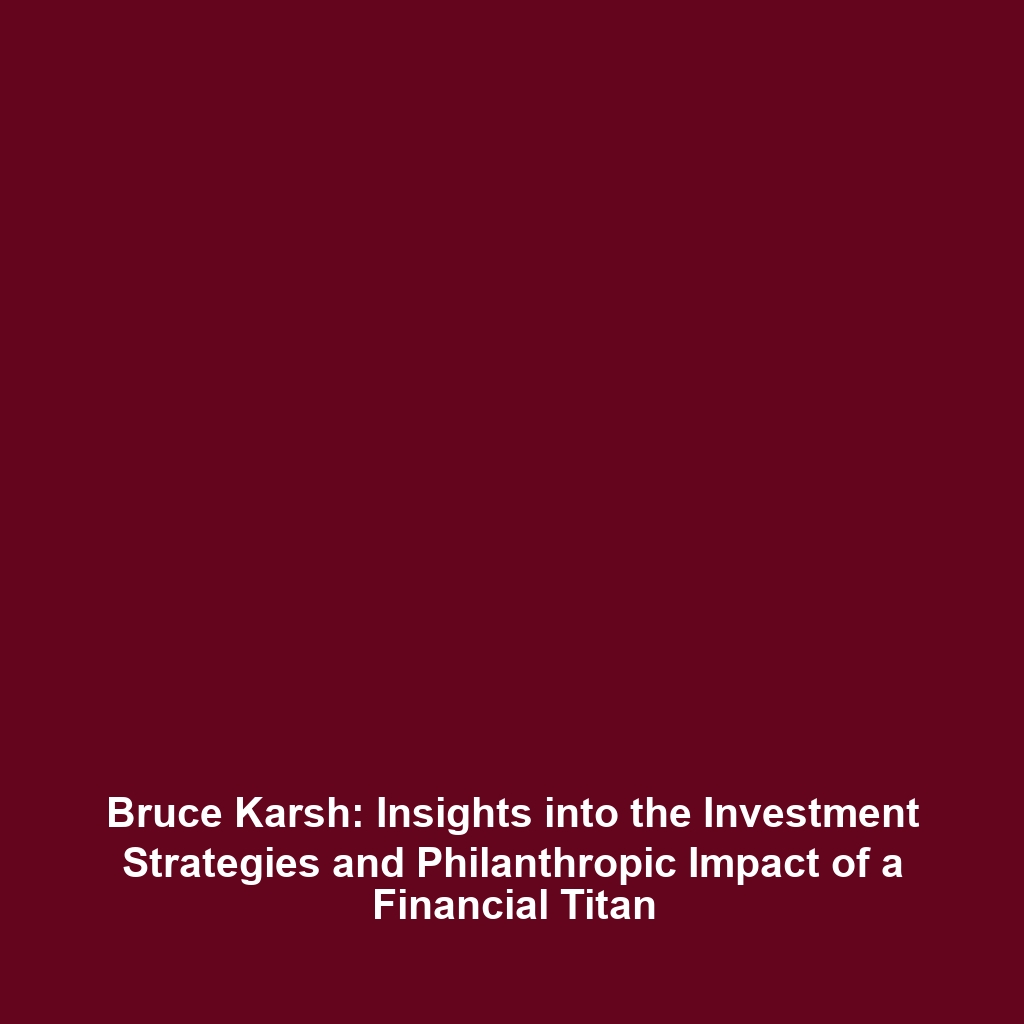 Bruce Karsh: Insights into the Investment Strategies and Philanthropic Impact of a Financial Titan