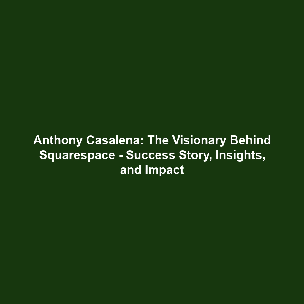 Anthony Casalena: The Visionary Behind Squarespace – Success Story, Insights, and Impact