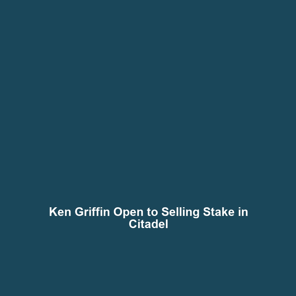 Ken Griffin Open to Selling Stake in Citadel