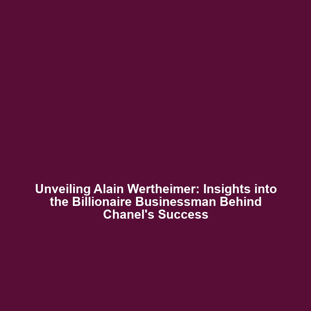 Unveiling Alain Wertheimer: Insights into the Billionaire Businessman Behind Chanel’s Success